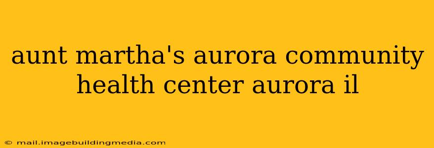 aunt martha's aurora community health center aurora il