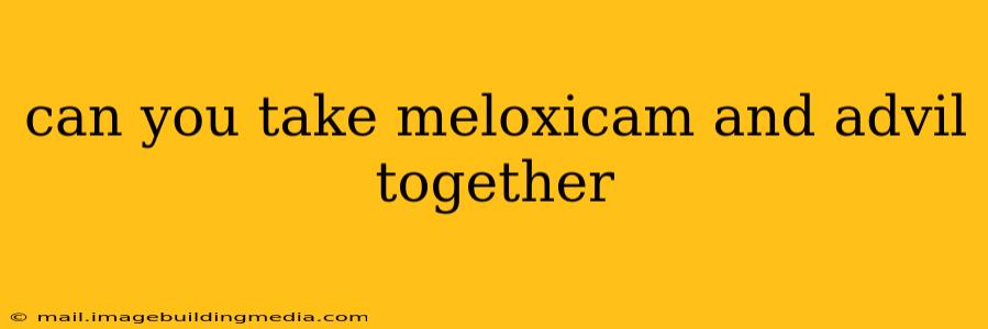 can you take meloxicam and advil together