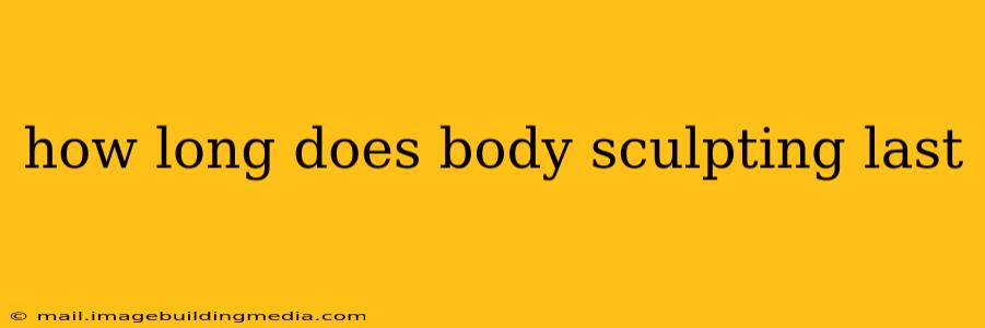 how long does body sculpting last