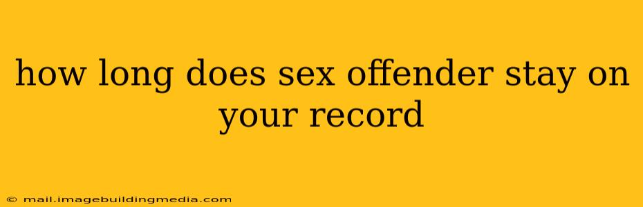 how long does sex offender stay on your record