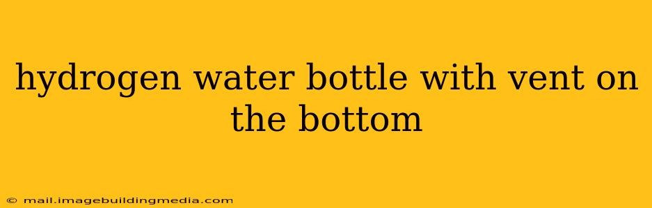 hydrogen water bottle with vent on the bottom
