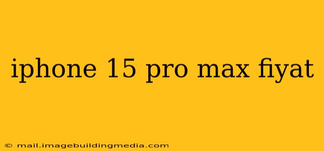 iphone 15 pro max fiyat