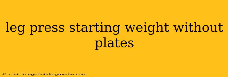 leg press starting weight without plates