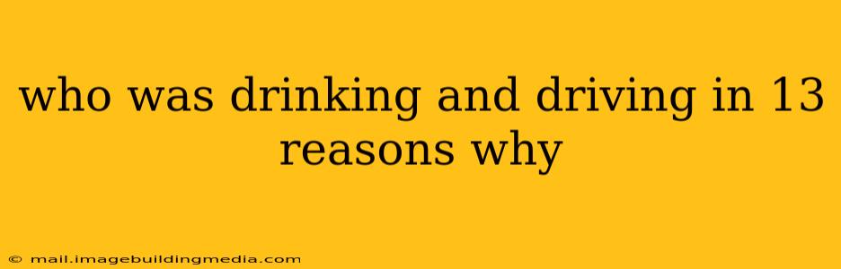 who was drinking and driving in 13 reasons why